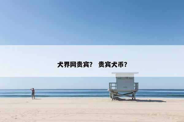犬界网贵宾？ 贵宾犬币？