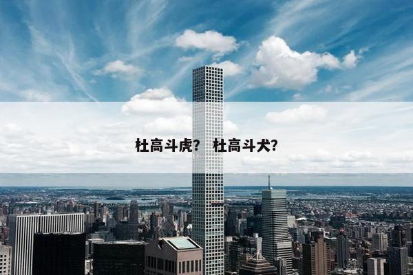 杜高斗虎？ 杜高斗犬？