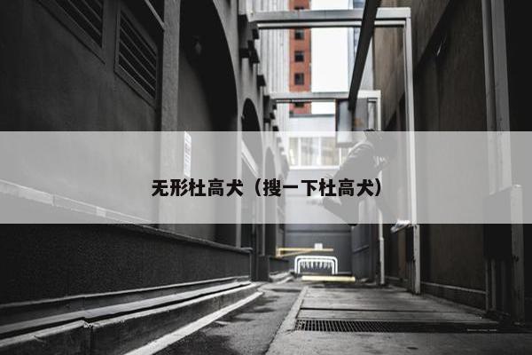 无形杜高犬（搜一下杜高犬）