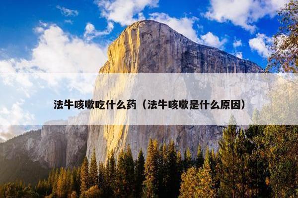 法牛咳嗽吃什么药（法牛咳嗽是什么原因）