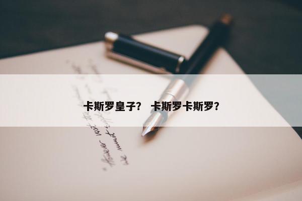 卡斯罗皇子？ 卡斯罗卡斯罗？
