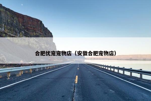合肥优宠宠物店（安徽合肥宠物店）