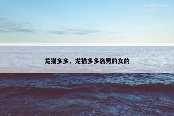 龙猫多多，龙猫多多洛男的女的