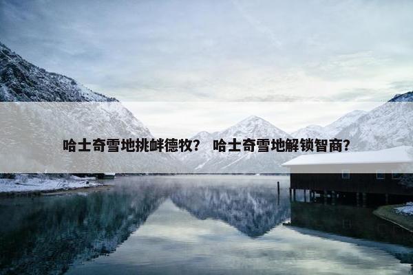 哈士奇雪地挑衅德牧？ 哈士奇雪地解锁智商？