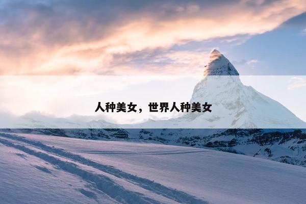 人种美女，世界人种美女