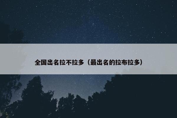 全国出名拉不拉多（最出名的拉布拉多）