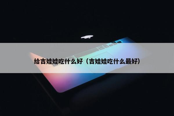 给吉娃娃吃什么好（吉娃娃吃什么最好）