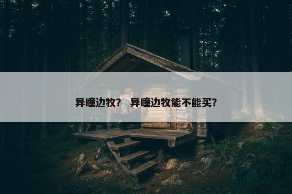 异瞳边牧？ 异瞳边牧能不能买？