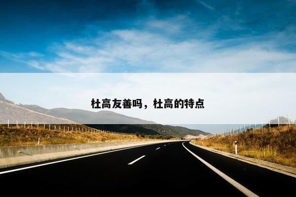 杜高友善吗，杜高的特点
