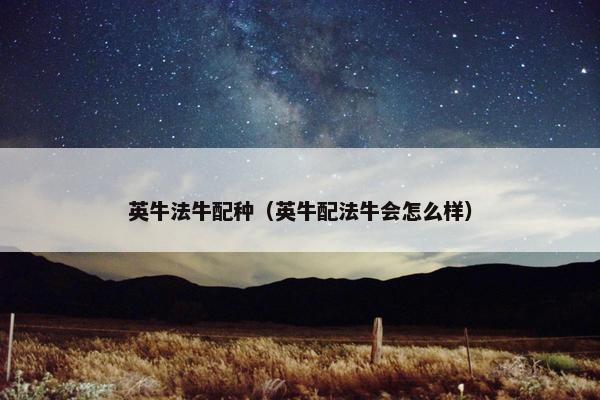 英牛法牛配种（英牛配法牛会怎么样）