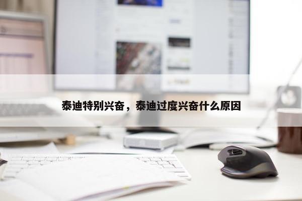 泰迪特别兴奋，泰迪过度兴奋什么原因