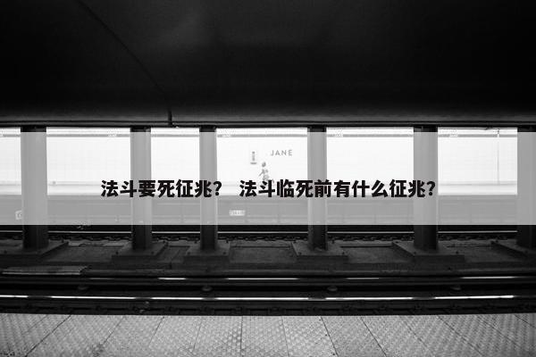 法斗要死征兆？ 法斗临死前有什么征兆？