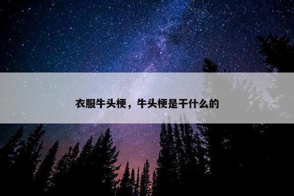 衣服牛头梗，牛头梗是干什么的