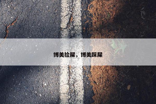 博美捡屎，博美踩屎