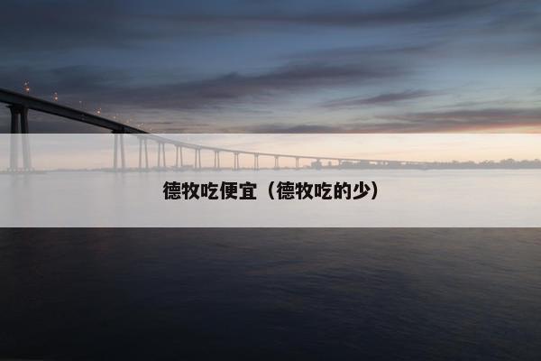 德牧吃便宜（德牧吃的少）