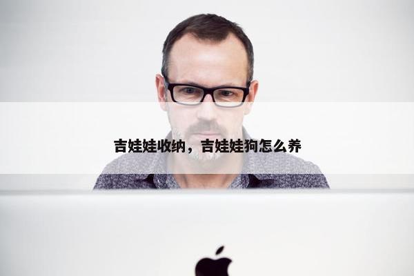 吉娃娃收纳，吉娃娃狗怎么养